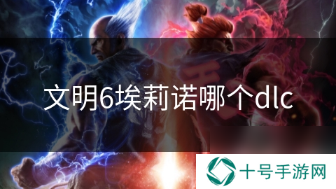 文明6埃莉诺哪个dlc