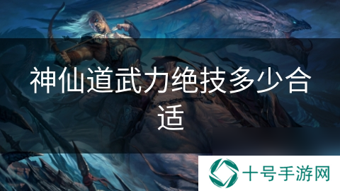 神仙道武力绝技多少合适
