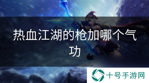 热血江湖的枪加哪个气功