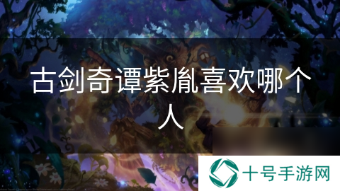古剑奇谭紫胤喜欢哪个人