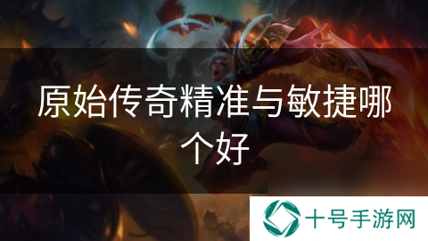原始传奇精准与敏捷哪个好