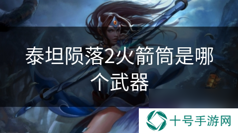 泰坦陨落2火箭筒是哪个武器