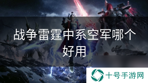 战争雷霆中系空军哪个好用