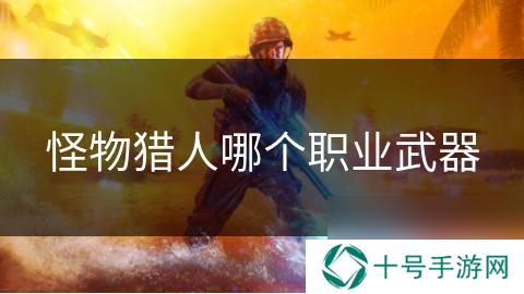 怪物猎人哪个职业武器