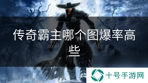 传奇霸主哪个图爆率高些