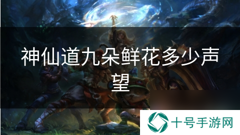 神仙道九朵鲜花多少声望
