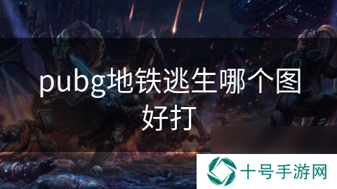 pubg地铁逃生哪个图好打