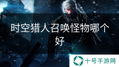 时空猎人召唤怪物哪个好