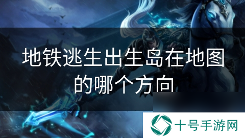 地铁逃生出生岛在地图的哪个方向