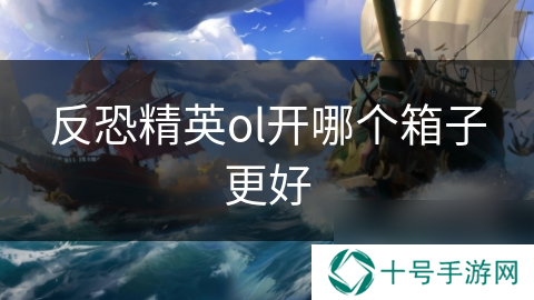 反恐精英ol开哪个箱子更好