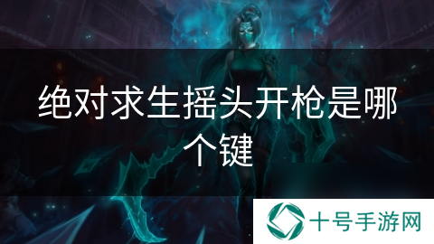 绝对求生摇头开枪是哪个键