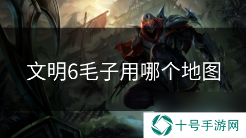 文明6毛子用哪个地图