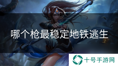 哪个枪最稳定地铁逃生