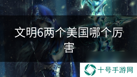 文明6两个美国哪个厉害