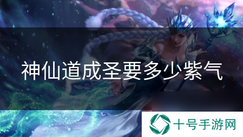 神仙道成圣要多少紫气