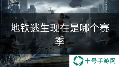 地铁逃生现在是哪个赛季