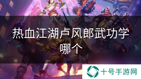 热血江湖卢风郎武功学哪个