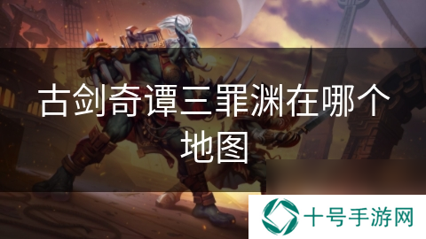 古剑奇谭三罪渊在哪个地图