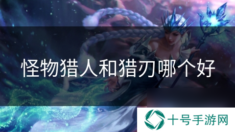怪物猎人和猎刃哪个好