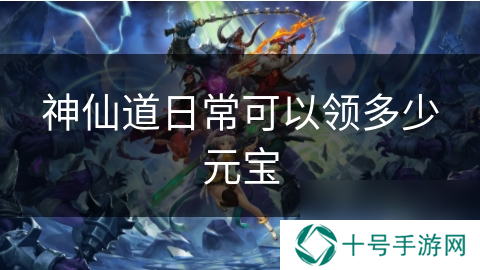 神仙道日常可以领多少元宝