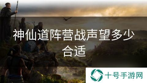 神仙道阵营战声望多少合适