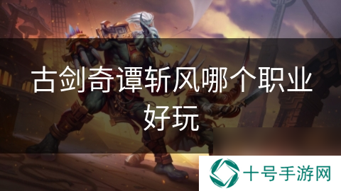 古剑奇谭斩风哪个职业好玩