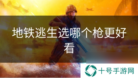 地铁逃生选哪个枪更好看