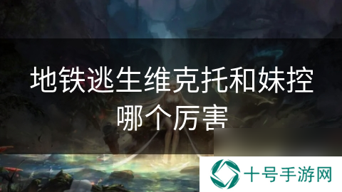 地铁逃生维克托和妹控哪个厉害