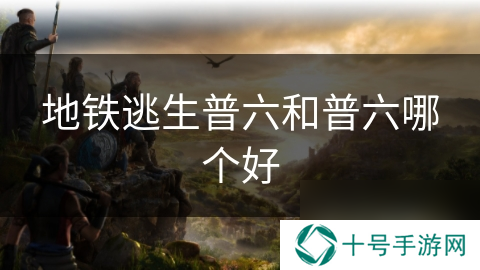 地铁逃生普六和普六哪个好