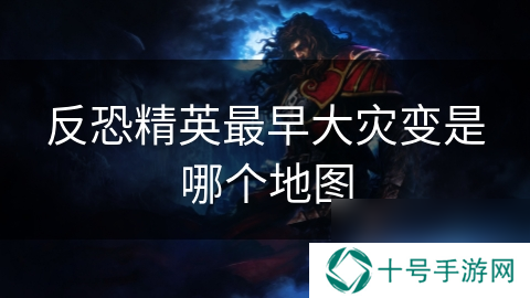 反恐精英最早大灾变是哪个地图