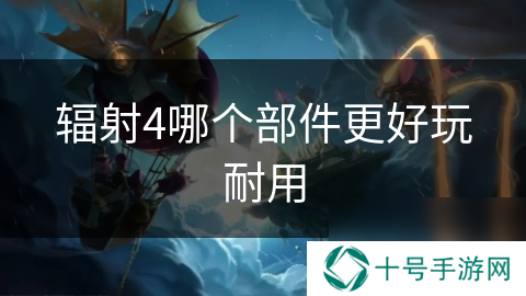辐射4哪个部件更好玩耐用