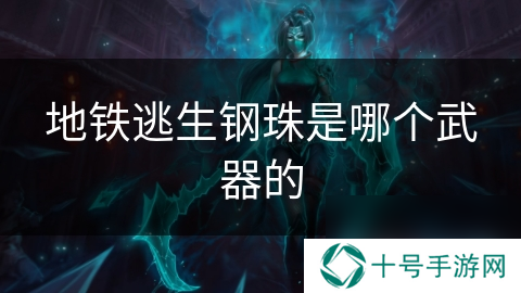 地铁逃生钢珠是哪个武器的