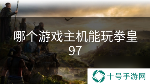 哪个游戏主机能玩拳皇97